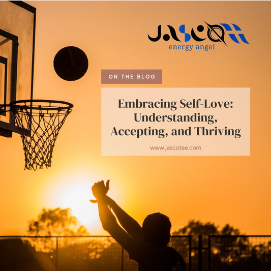 Embracing Self-Love: Understanding, Accepting and Thriving